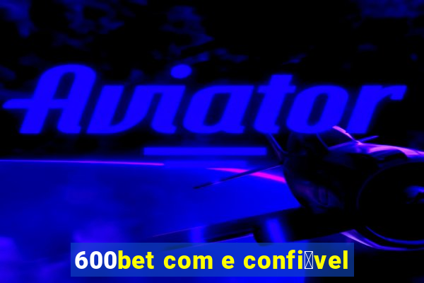 600bet com e confi谩vel